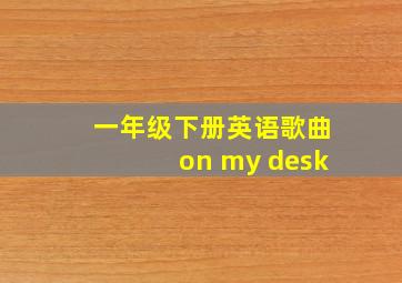 一年级下册英语歌曲on my desk